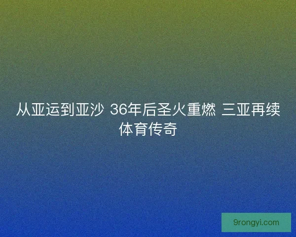 从亚运到亚沙 36年后圣火重燃 三亚再续体育传奇